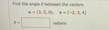 Find the angle e between the vectors.
u= (3, 2, 0), v = (-2, 3, 4)
radians
