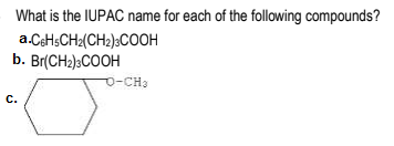 What is the IUPAC name for each of the following compounds?
a.C6H5CH2(CH2)3COOH
b. Br(CH₂)3COOH
D-CH.
C.
