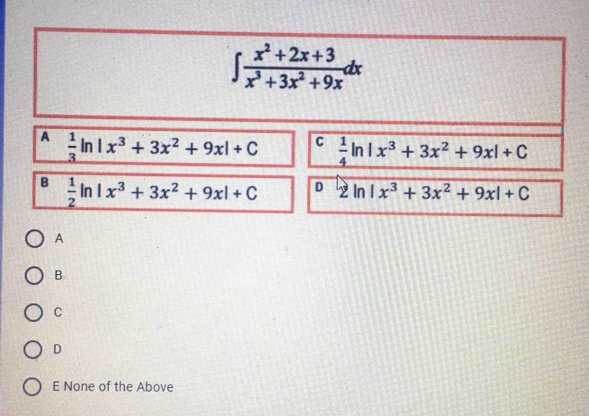 x +2x+3
*+3x +9x
In Ix3 + 3x2 + 9xl + C
3.
프
C In Ix + 3x² + 9xl + C
4.
B In Ix3 + 3x2 + 9xl + C
2.
D In Ix3 + 3x2 +9xl + C
O A
O B
O c
O E None of the Above
