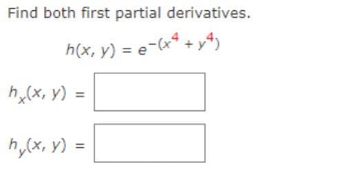 Find both first partial derivatives.
h(x, y) = e-(x* + y4)
hy(x, y) =
h,(x, y) =
