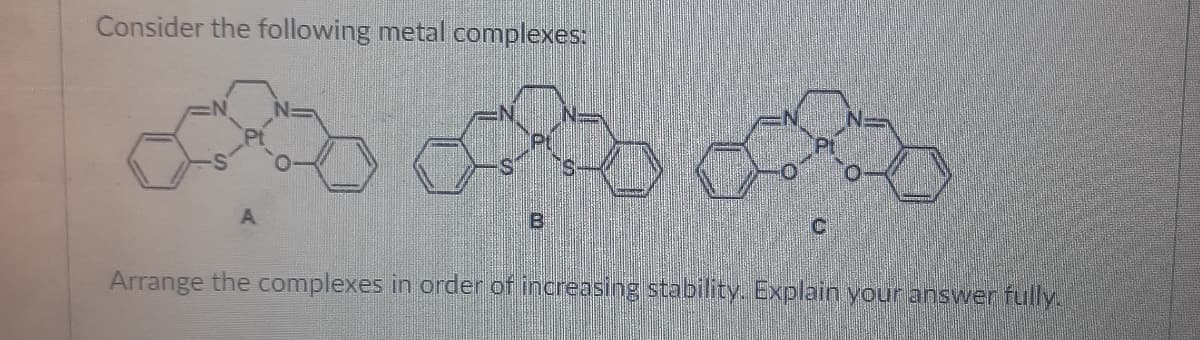 Consider the following metal complexes:
A.
B
Arrange the complexes in order of increasing stability. Explain your answer fully.
