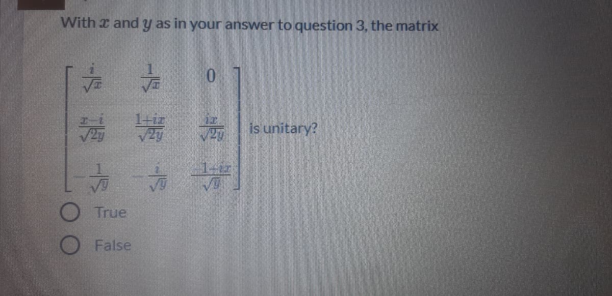 With x andy as in your answer to question 3, the matrix
1-ir
マ27
2 is unitary?
True
False
