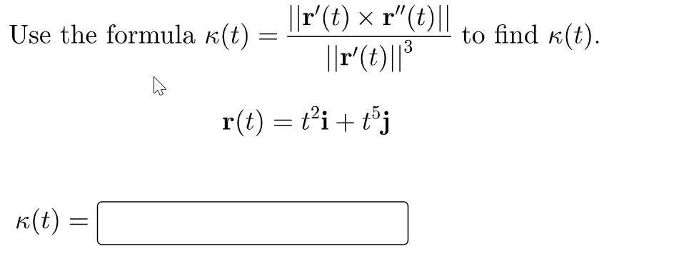 ||r(t) × r"(t)||
||r(t)||°
Use the formula k(t)
to find k(t).
r(t) = t'i + tốj
K(t) =
