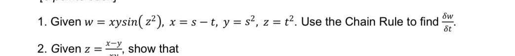 Sw
1. Given w = xysin( z?), x = s - t, y = s2, z = t?. Use the Chain Rule to find
St
2. Given z = , show that
