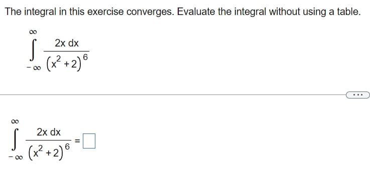 The integral in this exercise converges. Evaluate the integral without using a table.
Ĵ
- 00
00
- 0
2x dx
(x²+2)
2x dx
(x²+2)6
6