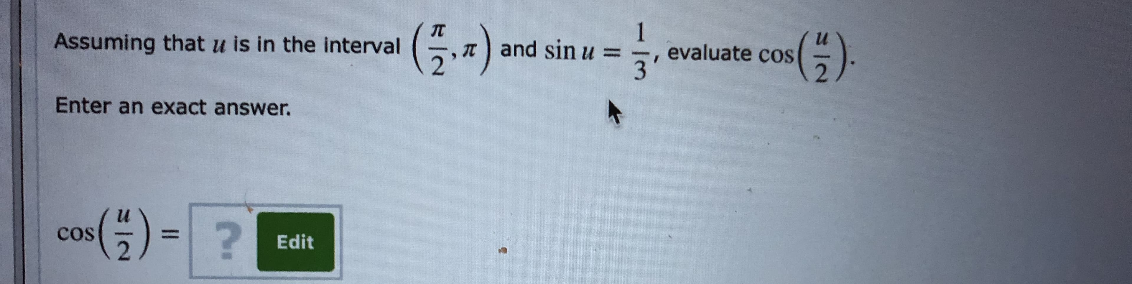 (5.7).
1
evaluate cos
3'
(5)
Assuming that u is in the interval
and sin u =
Enter an exact answer.
()
cos
%3D
2 Edit
