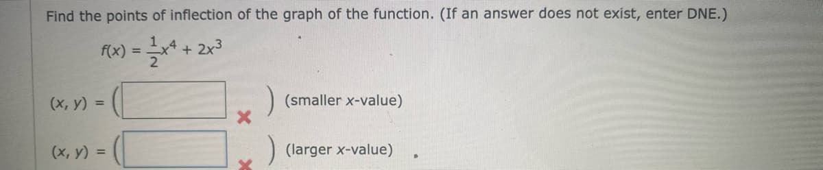 Find the points of inflection of the graph of the function. (If an answer does not exist, enter DNE.)
Rx) = * + 2x
(х, у) %3D
(smaller x-value)
(х, у) %3
(larger x-value)
