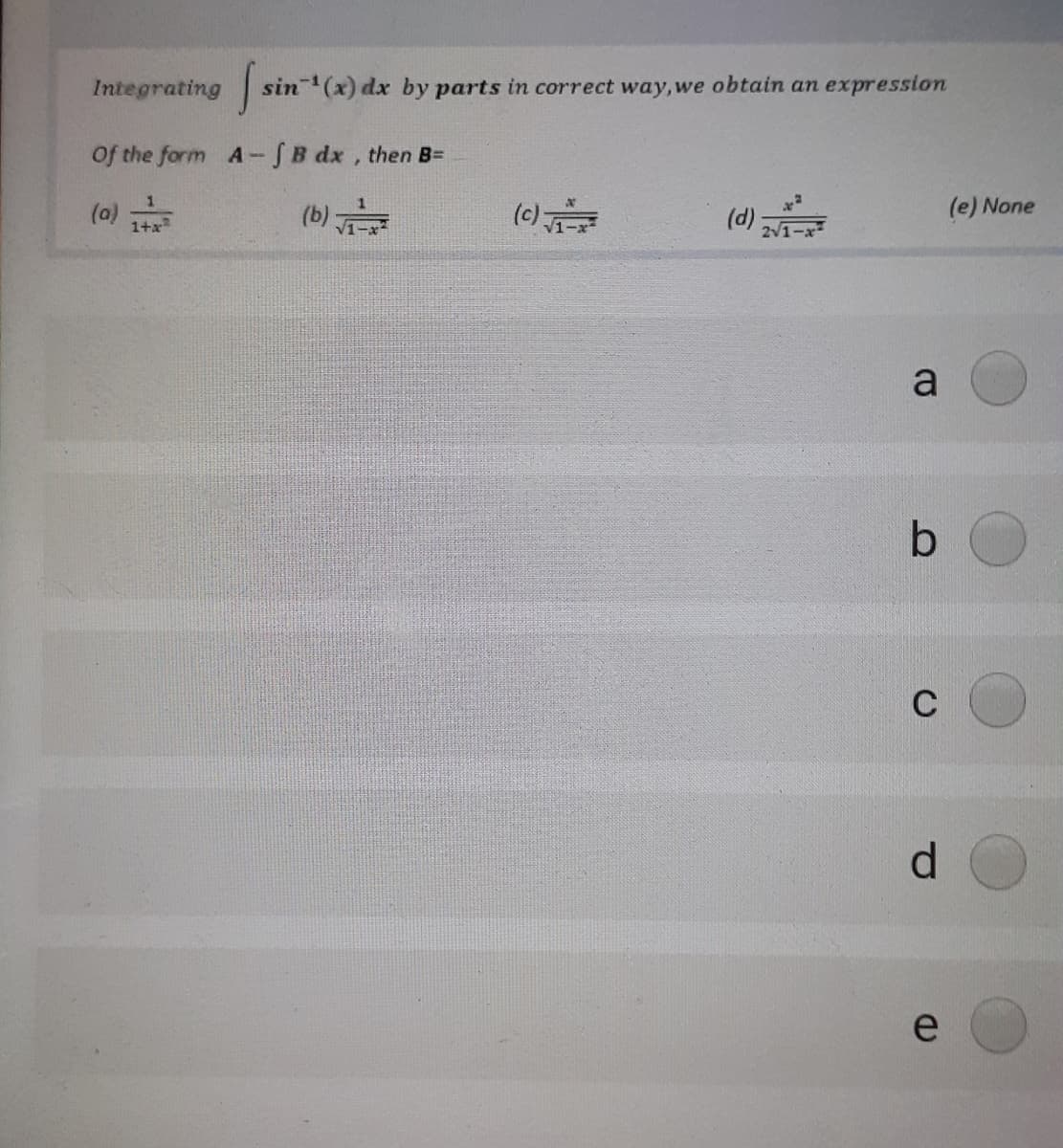 Integrating sin(x) dx by parts in correct way, we obtain an expression
of the form A-SB dx, then B=
(b)
비)
1
(a)
1+x
(c)
(e) None
V1-x
(d)
V1-
a
C
d.
e
