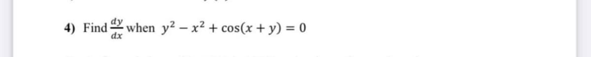 dy
4) Find when y² – x² + cos(x + y) = 0
dx
