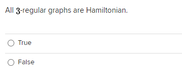 All 3-regular graphs are Hamiltonian.
True
False
