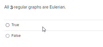 All 3-regular graphs are Eulerian.
True
False
