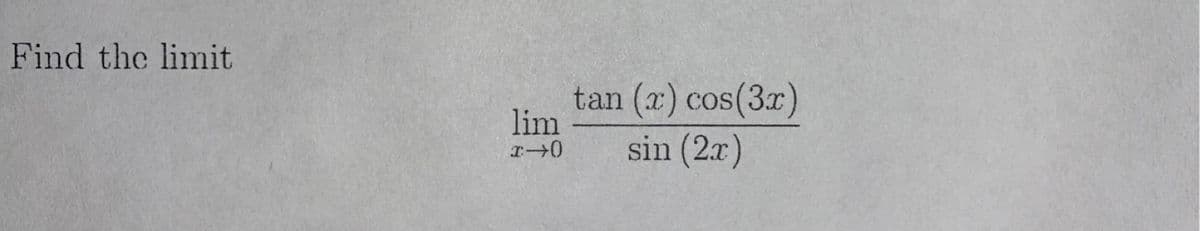 Find the limit
tan (x) cos(3x)
lim
sin (2x)
