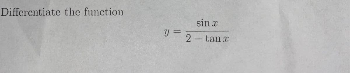 Differentiate the function
sin x
%3D
2 tan r
