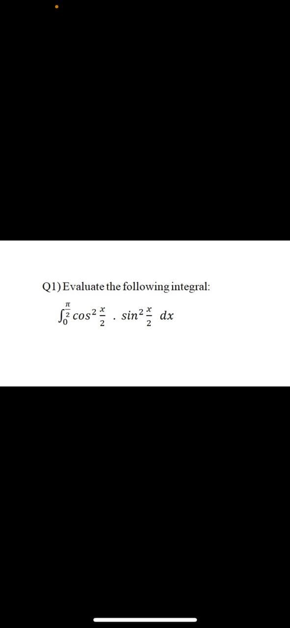 Q1)Evaluate the following integral:
Sž cos? . sin?
dx
