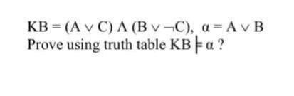 КВ 3 (A v C) Л (Bv -С), а %3DА v B
Prove using truth table KB a ?
