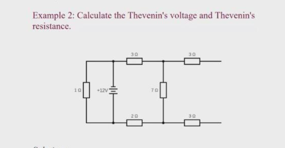 Example 2: Calculate the Thevenin's voltage and Thevenin's
resistance.
30
30
10
+12V
70
20
30

