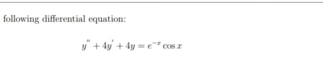 following differential equation:
y" + 4y + 4y = e¯* cos r
