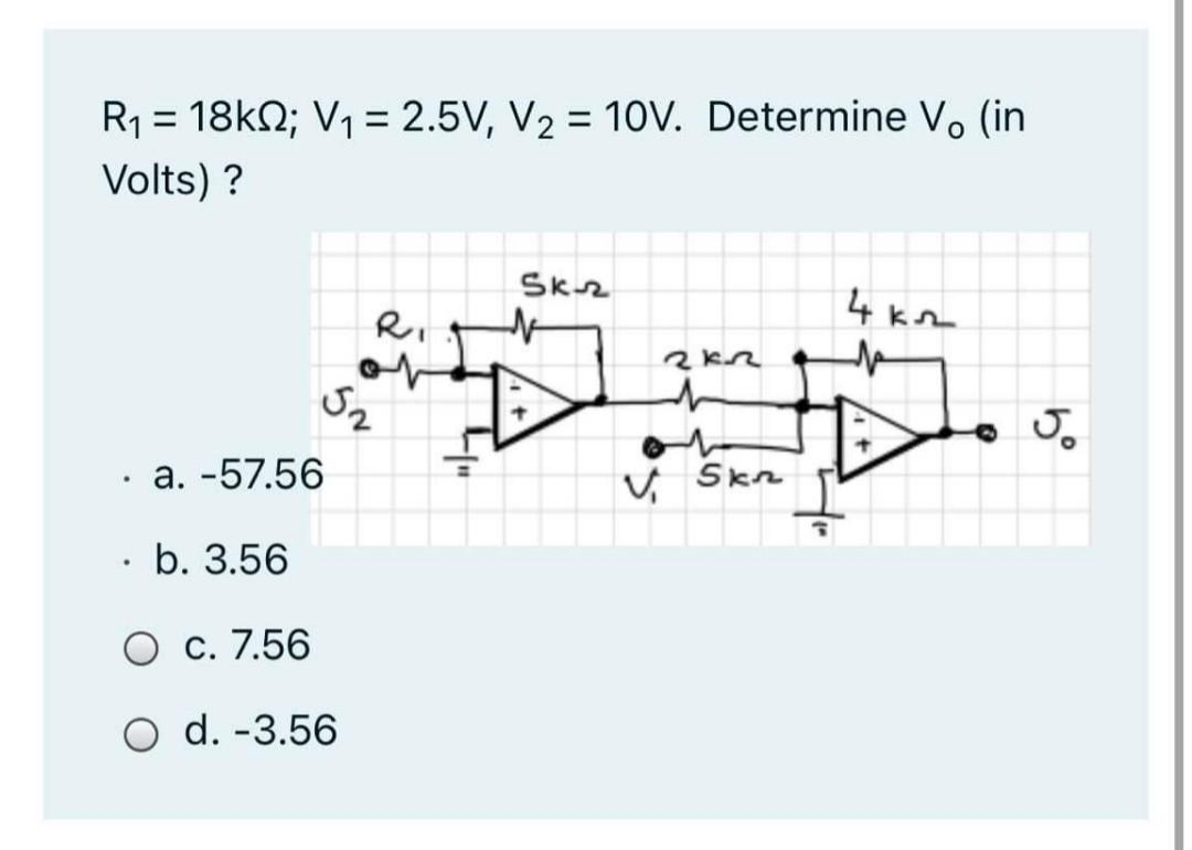 R1 = 18kN; V1 = 2.5V, V2 = 1ov. Determine V. (in
%3D
%3D
Volts) ?
Sk2
Dep.
4 km
or
a. -57.56
V Skn
b. 3.56
O c. 7.56
O d. -3.56
