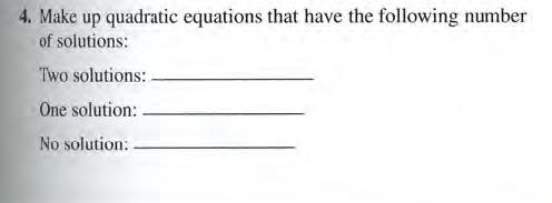 4. Make up quadratic equations that have the following number
of solutions:
Two solutions:
One solution:
No solution:
