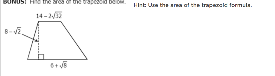 BONUS: Find the area of the trapezoid below.
Hint: Use the area of the trapezoid formula.
14 – 2/32
-
8-V2
6+ /8
