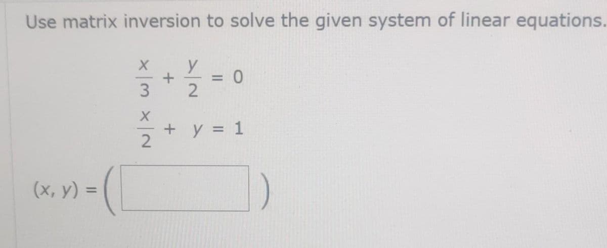 Use matrix inversion to solve the given system of linear equations.
(x, y) =
(
+
X|MX|N
y
2
= 0
+ y = 1