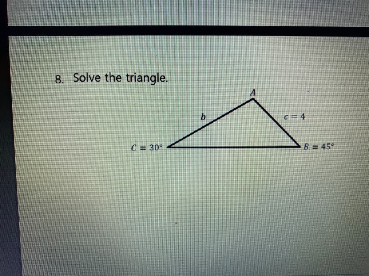 8. Solve the triangle.
C330°
B = 45°
