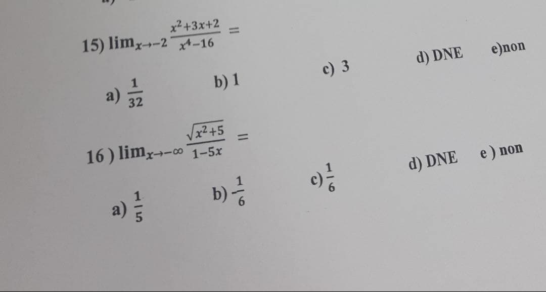 x2 +3x+2
15) limx-2 xrt-16
%3D
1
a) 32
b) 1
c) 3
d) DNE
e)non
Vx2+5
16 ) limx→-∞ 1–5x
d) DNE
e) non
a)
b) -
116
1/6
115

