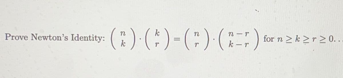 (:) (;)-(;) (-) «
Prove Newton's Identity:
n-r
for n >k >r> 0..
%3D
