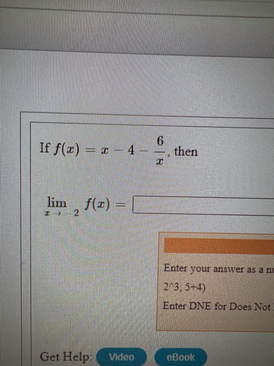 If f(z) –
then
lim
2]
f(2)
Enter Yourr answer asa n
23, 5-4)
Enter DNE for Does Not
Get Help:
Video
eBook
