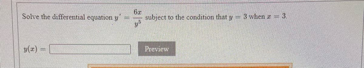Solve the differential equation y'
6a
subject to the condition that y
Preview
3 when z = 3.