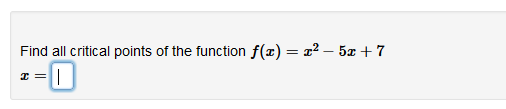 Find all critical points of the function f(x) = x2 – 5x + 7
D:
