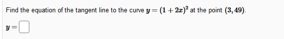 Find the equation of the tangent line to the curve
y = (1+2x)² at the point (3, 49).
