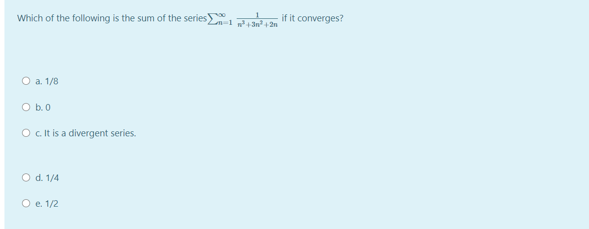1
Which of the following is the sum of the series Lm=1 ,31 37² 42n.
if it converges?
О а. 1/8
O b. 0
O c. It is a divergent series.
O d. 1/4
О е. 1/2
