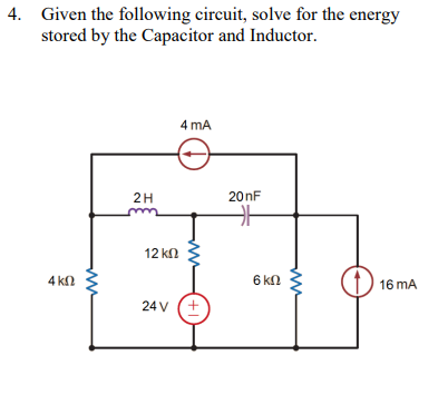4. Given the following circuit, solve for the energy
stored by the Capacitor and Inductor.
4 ΚΩ
2H
12 ΚΩ
4 mA
24 V (+
20nF
F
6 ΚΩ
16 mA