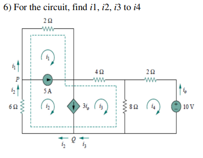 6) For the circuit, find il, i2, i3 to i4
2Ω
6Ω
Μ
Α
5A
Μ
ig
4Ω
31
3ig (13)
8 Ω
292
Α
| 10 V