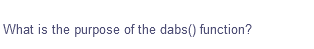 What is the purpose of the dabs() function?
