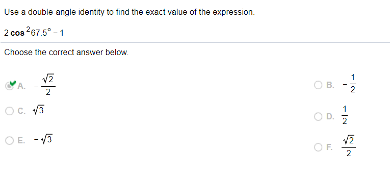 Use a double-angle identity to find the exact value of the expression.
2 cos 267.5° - 1
Choose the correct answer below.
1
В.
2
2
O C. V3
1
O D.
O E. - V3
OF.
2
