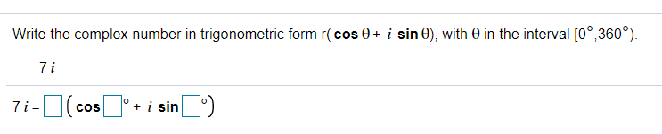Write the complex number in trigonometric form r( cos 0+ i sin 0), with 0 in the interval [0°,360°).
7 i
lo
7i= cos
+ i sin
