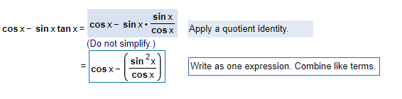 sin x
cos x- sin x tanx= cos x- sin x•
cos x
Apply a quotient identity.
(Do not simplify.)
sin x
Write as one expression. Combine like terms.
cCos x-
cos X
