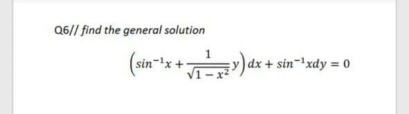 Q6// find the general solution
1
sin-1x +
y)dx + sin-xdy = 0
