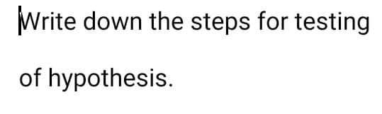 Write down the steps for testing
of hypothesis.
