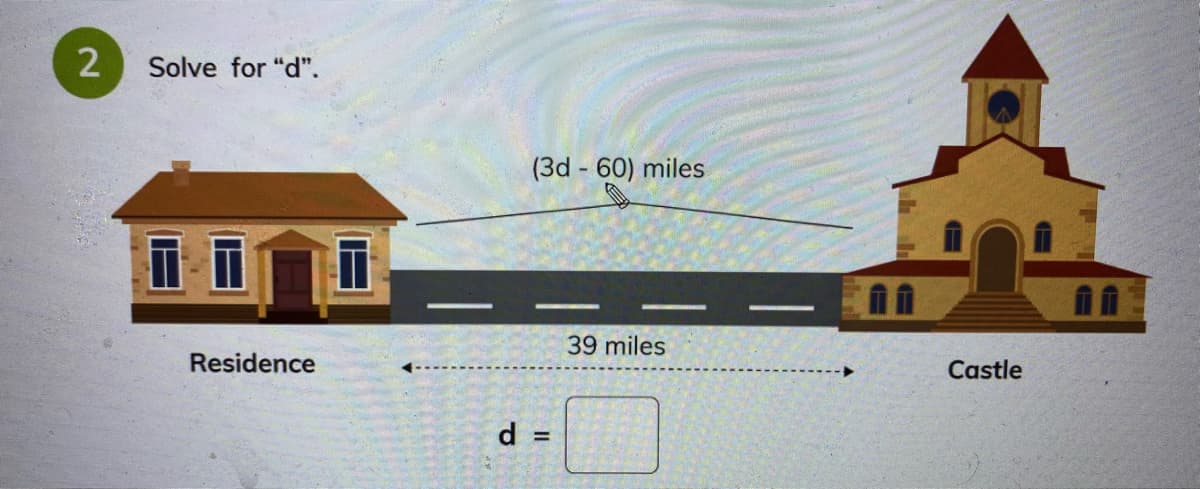 Solve for "d".
(3d - 60) miles
39 miles
Residence
Castle
d
%3D
2.
