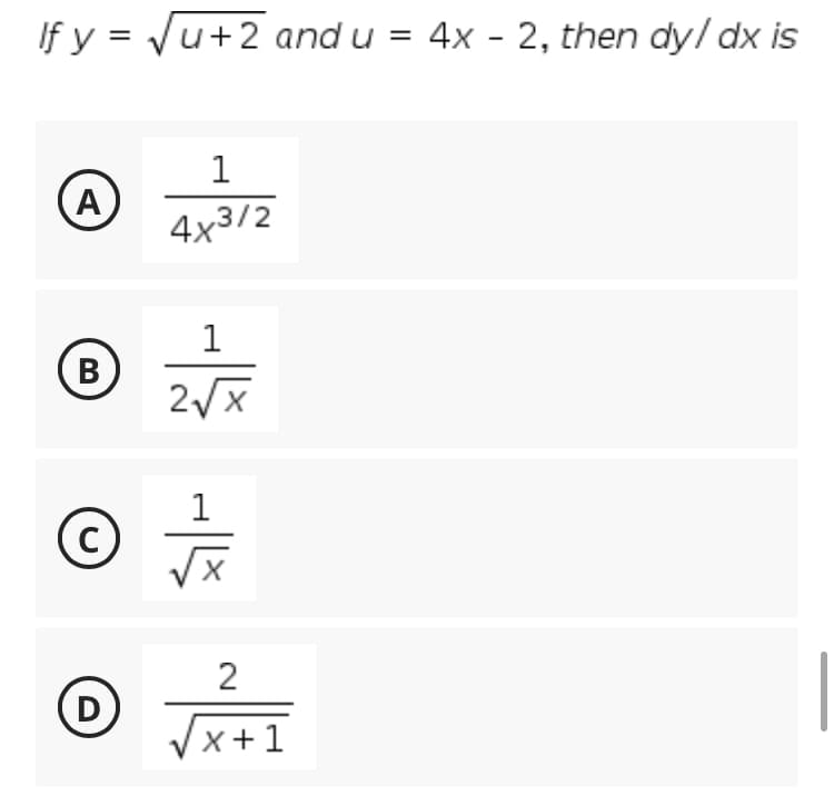 If y = Vu+2 and u =
4x - 2, then dy/ dx is
1
(A)
4x3/2
1
B)
В
1
2
D
x+1
