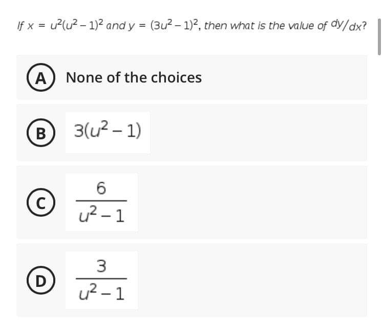 If x = u?(u? - 1)² and y = (3u² – 1)², then what is the value of dy/dx?
A None of the choices
B 3(u² – 1)
|
u? - 1
u? – 1
3.
