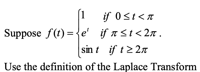 [1
if 0st<n
Suppose f(t) ={e'_if n<t < 2n .
sin t if t2 2n
Use the definition of the Laplace Transform
