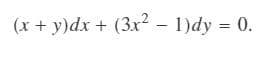 (x + y)dx + (3x? - 1)dy = 0.
%3D
