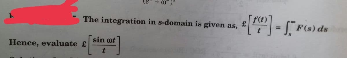 (S + 0")"
The integration in s-domain is given as,
f(t)
F(s) ds
sin ot
Hence, evaluate £

