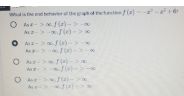 What is the end behavior of the graph of the function f (z)=-z z + 6?
O As -> 0. f (z) – > -00
As -> -0. f (x) - > 0
O As -> 00. f (x) – > -0
As a-> -0,f (2) -> -0
O As z-> 0. f (1) – > 0
As -> -o. f (z) -> -
O As z-> o.f (z) ->
As z-> -. f(x)->0
