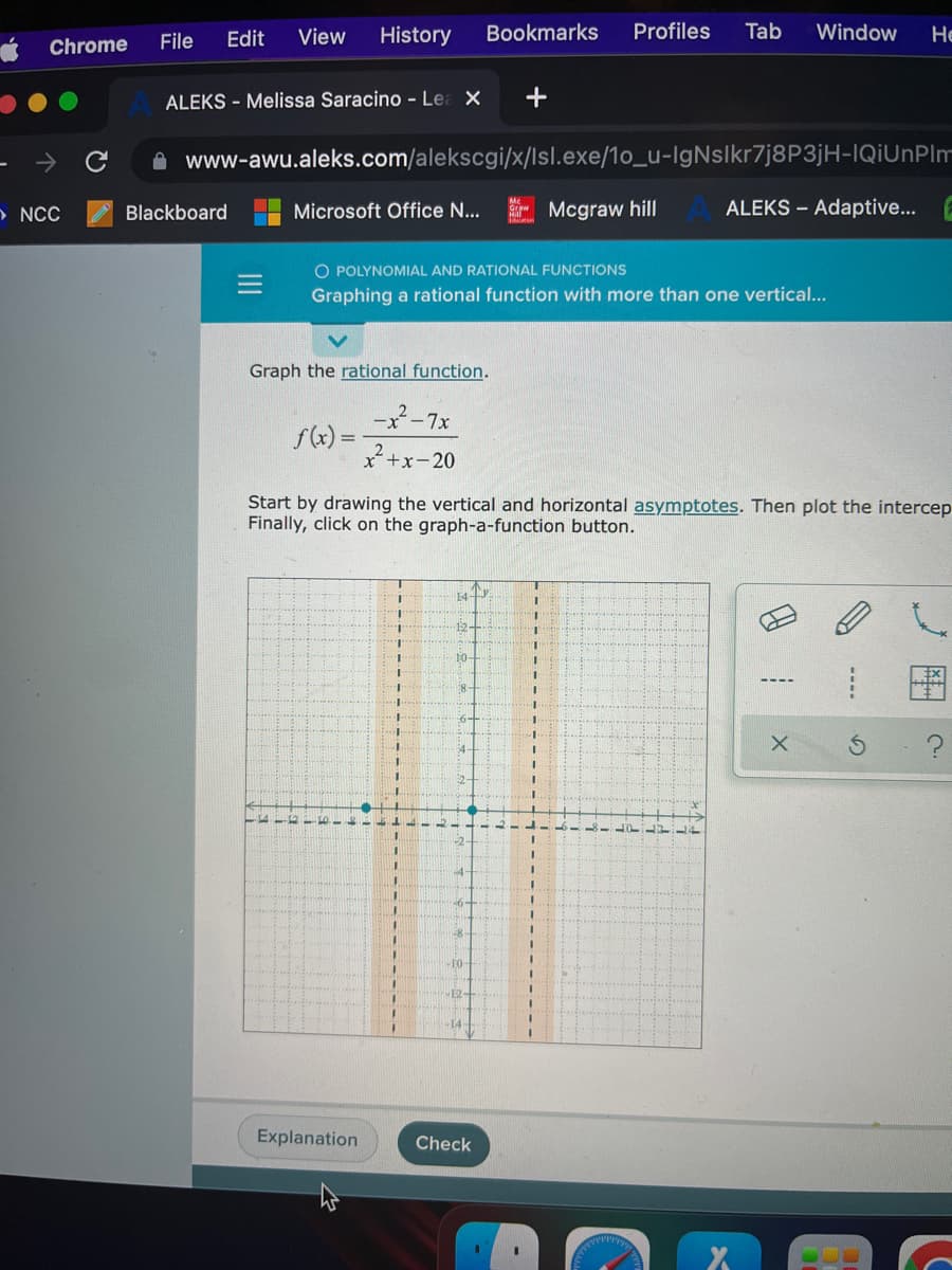 File
Edit
View
History
Bookmarks
Profiles
Tab
Window
Не
Chrome
ALEKS - Melissa Saracino - Lea X
www-awu.aleks.com/alekscgi/x/lsl.exe/1o_u-IgNslkr7j8P3jH-IQiUnPlm
> NCC
Blackboard
Microsoft Office N...
Mc
Graw
Hill
Mcgraw hill
ALEKS – Adaptive... E
O POLYNOMIAL AND RATIONAL FUNCTIONS
Graphing a rational function with more than one vertical...
Graph the rational function.
ーx-7x
f(x) =
2
x+x-20
Start by drawing the vertical and horizontal asymptotes. Then plot the intercep
Finally, click on the graph-a-function button.
14
1.
12-
10-
----
8-
54-
-2
-4
%3D
10-
HE2-
-14-
Explanation
Check
の
---.
