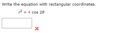 Write the equation with rectangular coordinates.
= 4 cos 2e
